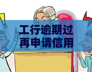 工行逾期过再申请信用卡会怎么样？可以吗？