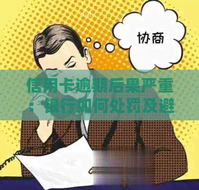 信用卡逾期后果严重：银行如何处罚及避免影响？