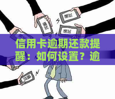 信用卡逾期还款提醒：如何设置？逾期后果及解决方案全面解析