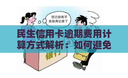 民生信用卡逾期费用计算方式解析：如何避免不必要的支出