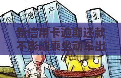 新信用卡逾期还款不影响乘坐动车出行