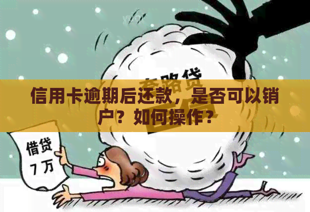 信用卡逾期后还款，是否可以销户？如何操作？