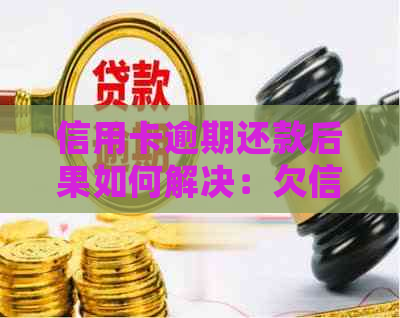 信用卡逾期还款后果如何解决：欠信用卡的钱逾期没还会怎么样？