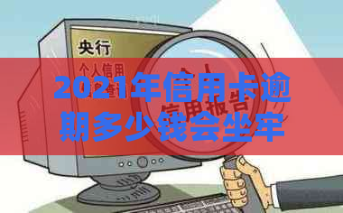 2021年信用卡逾期多少钱会坐牢？ 2020年信用卡逾期多少会被起诉？