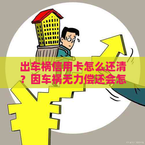 出车祸信用卡怎么还清？因车祸无力偿还会怎么样？-出车祸信用卡还不了算逾期吗