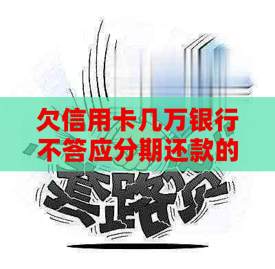 欠信用卡几万银行不答应分期还款的解决方法