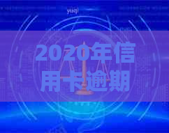 2020年信用卡逾期拖欠案件审理情况分析：法院受理情况与相关策略