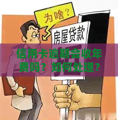 信用卡逾期会收年费吗？如何处理？请提供相关信息。