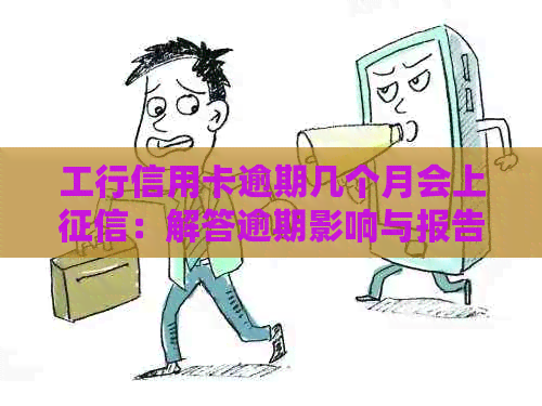 工行信用卡逾期几个月会上：解答逾期影响与报告查询