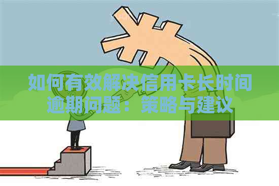 如何有效解决信用卡长时间逾期问题：策略与建议