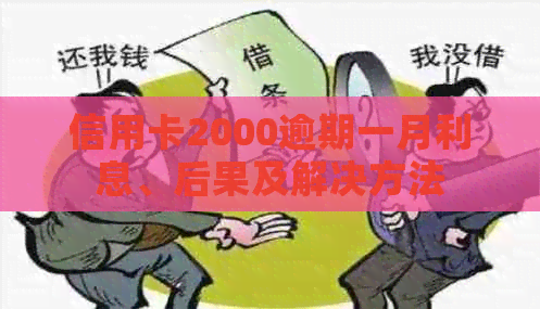 信用卡2000逾期一月利息、后果及解决方法