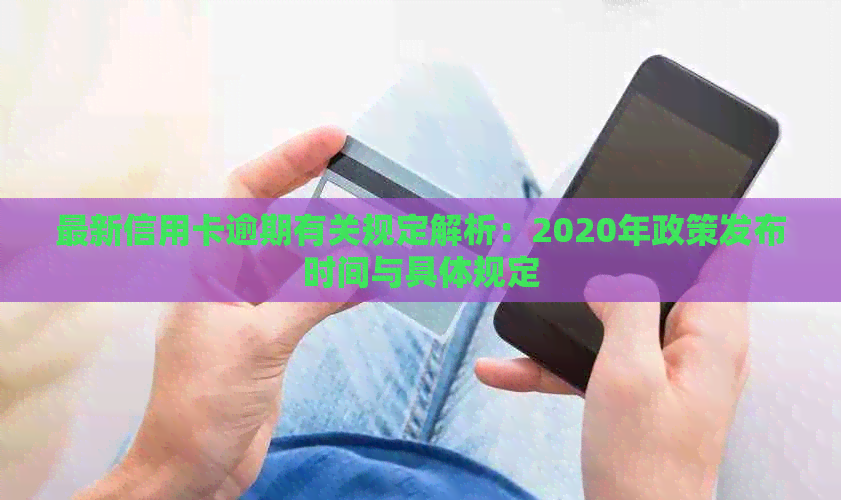 最新信用卡逾期有关规定解析：2020年政策发布时间与具体规定