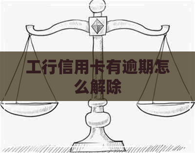 工行信用卡有逾期怎么解除