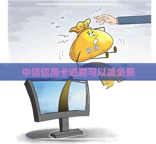 中信信用卡逾期可以减免费