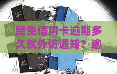 民生信用卡逾期多久就外访通知？逾期停卡及上门时间是多久？