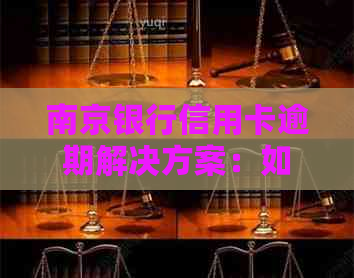 南京银行信用卡逾期解决方案：如何妥善处理、协商还款以及影响分析