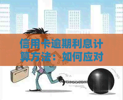 信用卡逾期利息计算方法：如何应对并减少额外开支？