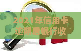 2021年信用卡逾期后银行收取罚息：合法性、处理方式与计算方法