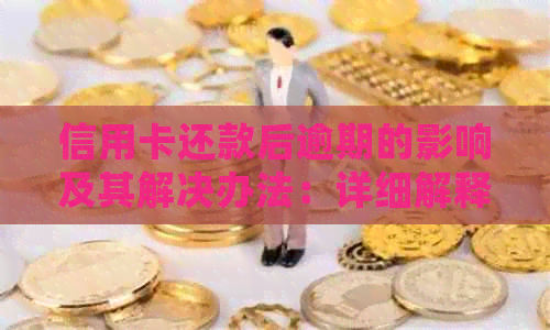 信用卡还款后逾期的影响及其解决办法：详细解释与预防措