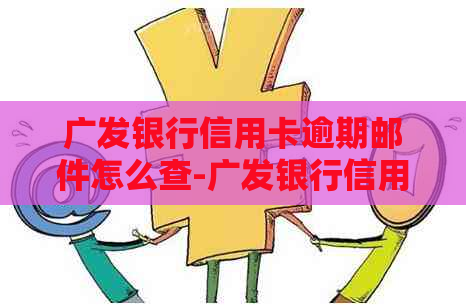 广发银行信用卡逾期邮件怎么查-广发银行信用卡逾期邮件怎么查询