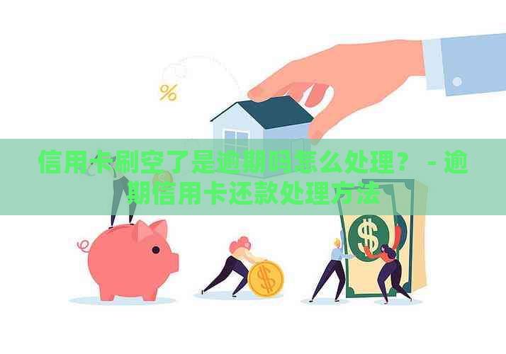 信用卡刷空了是逾期吗怎么处理？ - 逾期信用卡还款处理方法