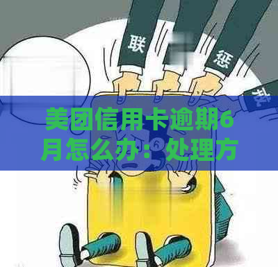 美团信用卡逾期6月怎么办：处理方式及信用影响全解析