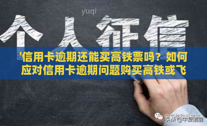 '信用卡逾期还能买高铁票吗？如何应对信用卡逾期问题购买高铁或飞机票？'