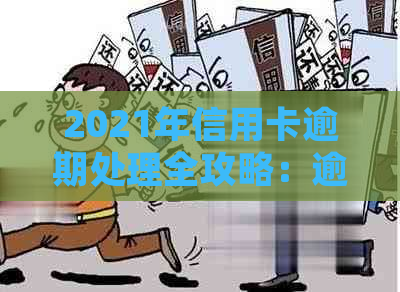 2021年信用卡逾期处理全攻略：逾期几天如何应对？逾期后的影响有哪些？