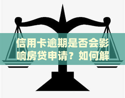 信用卡逾期是否会影响房贷申请？如何解决逾期问题并成功办理房贷？