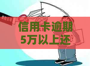 信用卡逾期5万以上还款困境如何？