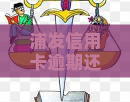 浦发信用卡逾期还款的有效期限：多久？如何操作？