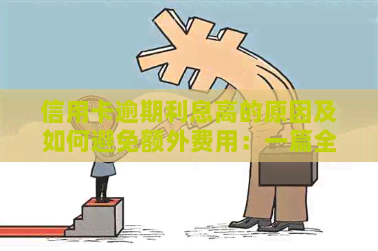 信用卡逾期利息高的原因及如何避免额外费用：一篇全面的指南