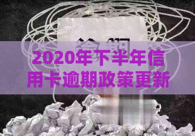 2020年下半年信用卡逾期政策更新：8月份实的新规定与影响详解