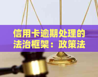 信用卡逾期处理的法治框架：政策法规解读与实践探讨