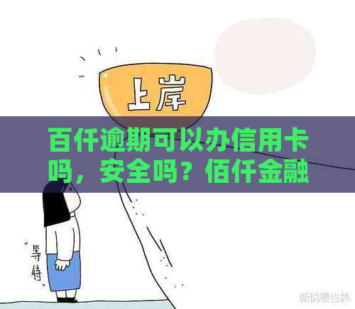 百仟逾期可以办信用卡吗，安全吗？佰仟金融逾期6年可以办理信用卡吗？