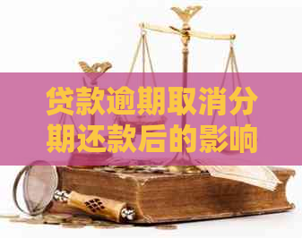 贷款逾期取消分期还款后的影响与合法性处理方法