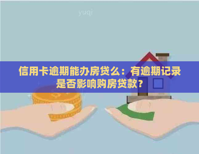 信用卡逾期能办房贷么：有逾期记录是否影响购房贷款？