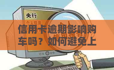 信用卡逾期影响购车吗？如何避免上记录并成功购车？解答所有疑问！