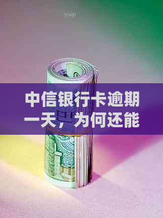 中信银行卡逾期一天，为何还能还更低款？打电话原因是什么？