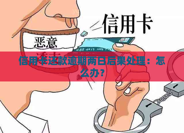 信用卡还款逾期两日后果处理：怎么办？