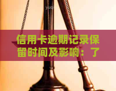 信用卡逾期记录保留时间及影响：了解详细信息助您避免不良信用记录