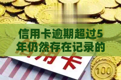 信用卡逾期超过5年仍然存在记录的原因及解决方法全面解析