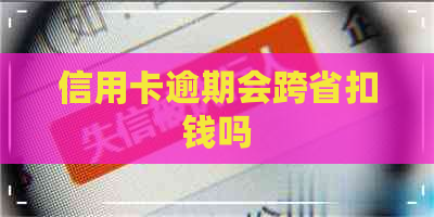 信用卡逾期会跨省扣钱吗