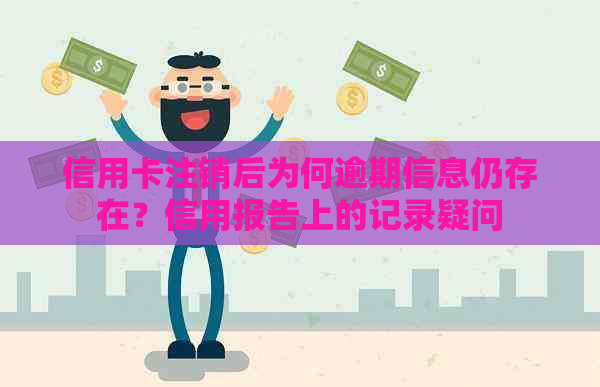 信用卡注销后为何逾期信息仍存在？信用报告上的记录疑问