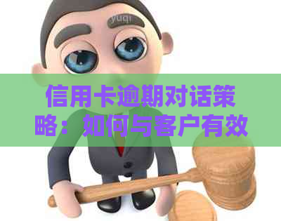 信用卡逾期对话策略：如何与客户有效沟通？