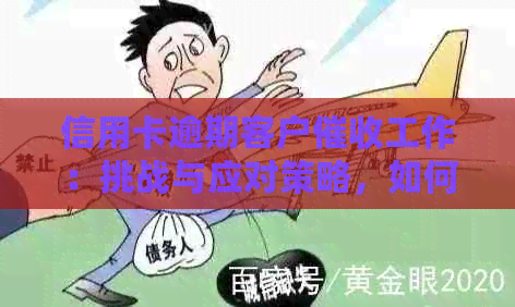 信用卡逾期客户工作：挑战与应对策略，如何做好这一工作？