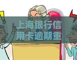 上海银行信用卡逾期重组政策详解：如何申请、条件及影响等全面解析