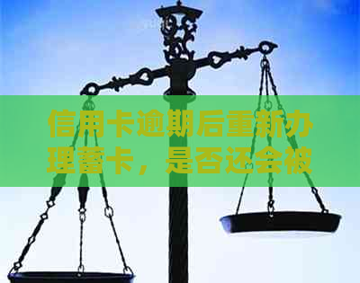 信用卡逾期后重新办理蓄卡，是否还会被扣款？如何避免此类问题？