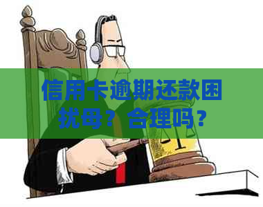 信用卡逾期还款困扰母？合理吗？