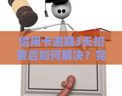 信用卡逾期3天扣费后如何解决？完整指南解答您的疑惑并提供应对策略